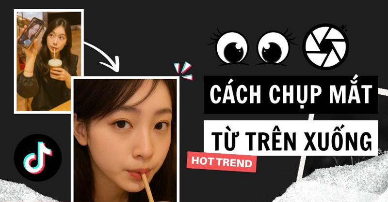 1-cach-chup-mat-tu-tren-xuong Hướng dẫn chụp mắt từ trên xuống