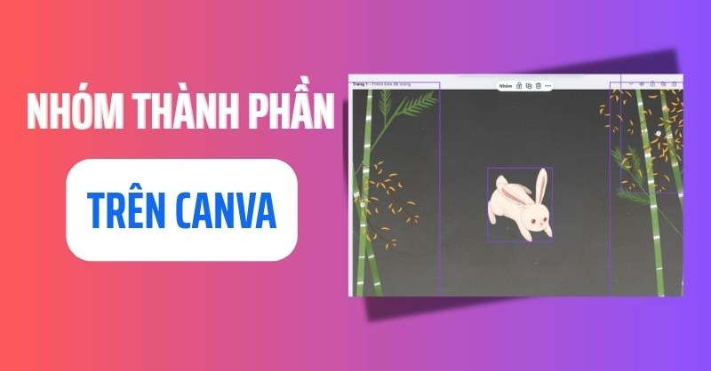 Hướng dẫn cách nhóm các thành phần trong Canva cực đơn giản