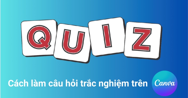 Tạo bộ câu hỏi trắc nghiệm với các thao tác đơn giản trên Canva