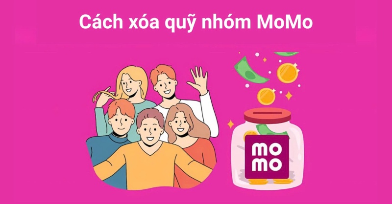 Hướng dẫn cách xóa quỹ nhóm MoMo nhanh gọn cho người dùng
