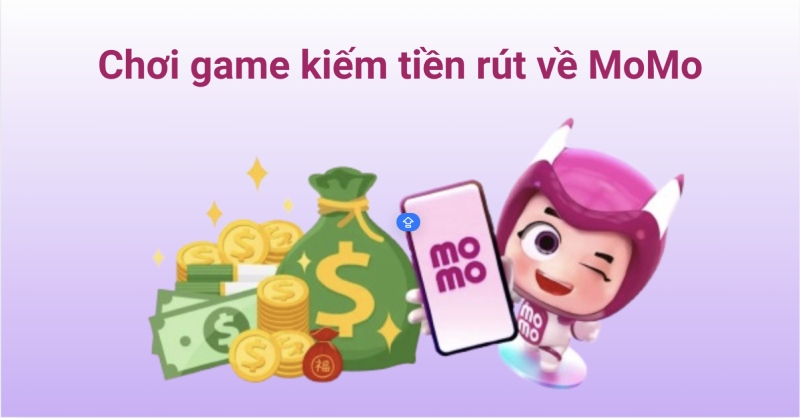 Chơi game kiếm tiền rút về ví MoMo nhanh chóng, an toàn