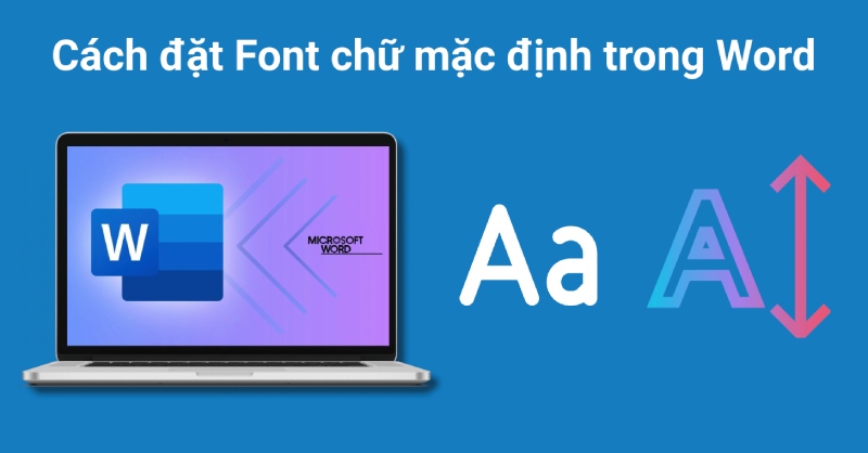 Cách cài đặt font chữ mặc định trong Word nhanh chóng