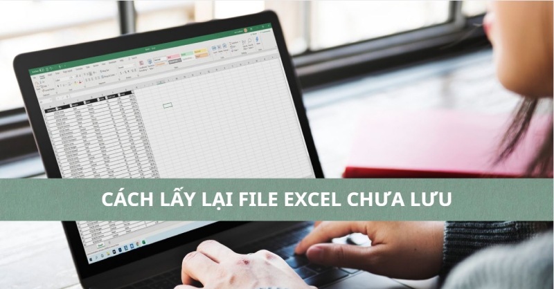 Cách lấy lại file Excel chưa lưu cực nhanh chóng, đơn giản