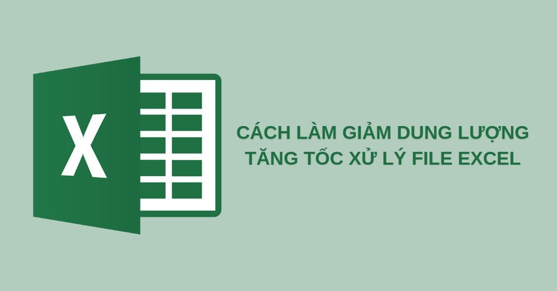 11 Cách làm giảm dung lượng, tăng tốc xử lý file Excel