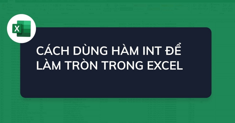 Hàm INT trong Excel: Công thức và cách sử dụng cực dễ hiểu