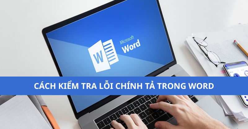 Cách kiểm tra lỗi chính tả trong Word