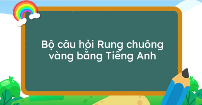 Câu hỏi rung chuông vàng về kiến thức ngoại ngữ