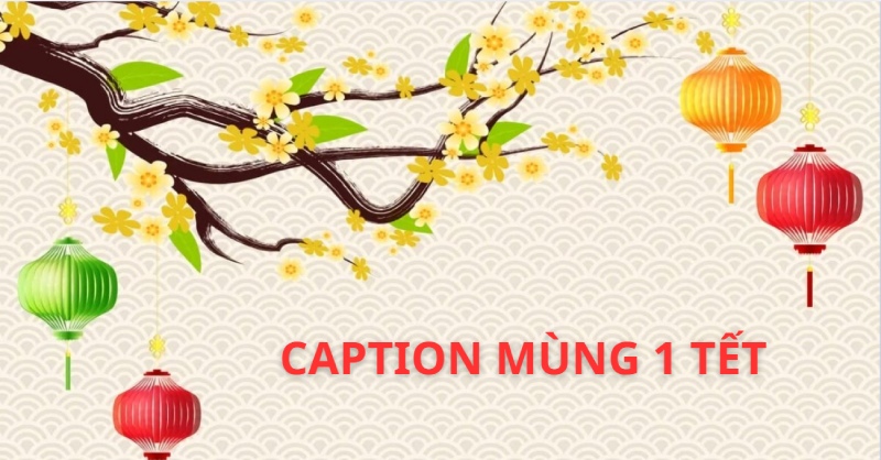 Tổng hợp 100+ Caption mùng 1 Tết ngắn gọn, ý nghĩa 2026